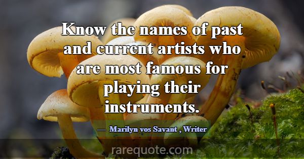 Know the names of past and current artists who are... -Marilyn vos Savant