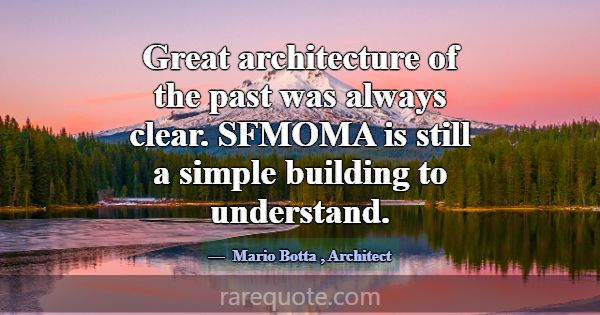 Great architecture of the past was always clear. S... -Mario Botta