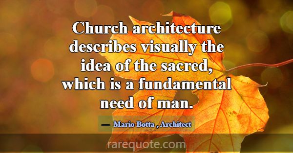 Church architecture describes visually the idea of... -Mario Botta