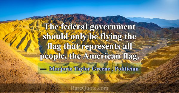 The federal government should only be flying the f... -Marjorie Taylor Greene