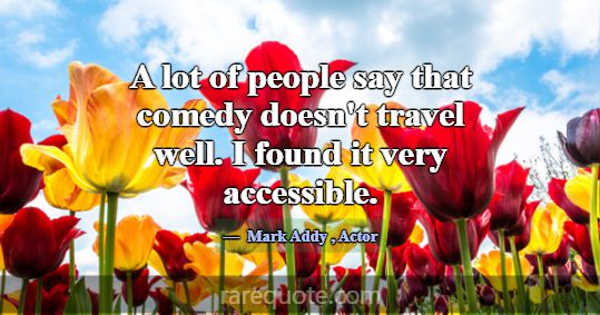 A lot of people say that comedy doesn't travel wel... -Mark Addy