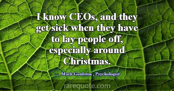 I know CEOs, and they get sick when they have to l... -Mark Goulston