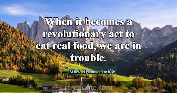 When it becomes a revolutionary act to eat real fo... -Mark Hyman