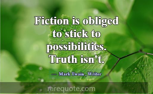 Fiction is obliged to stick to possibilities. Trut... -Mark Twain