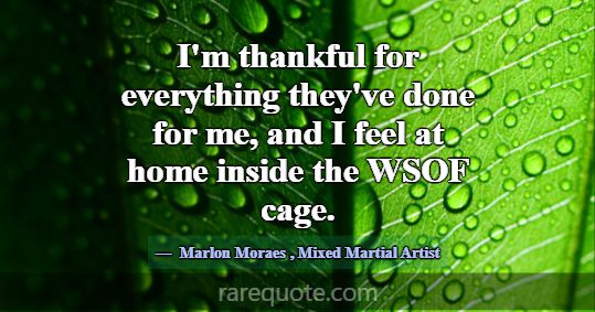 I'm thankful for everything they've done for me, a... -Marlon Moraes