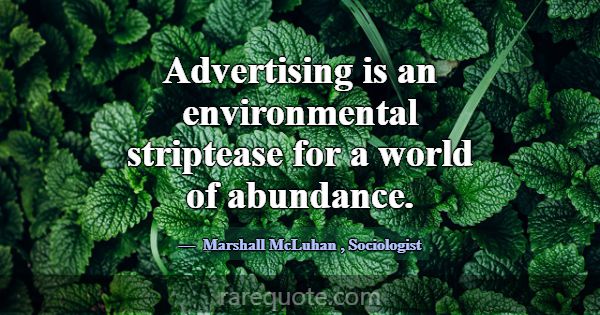 Advertising is an environmental striptease for a w... -Marshall McLuhan
