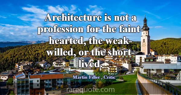 Architecture is not a profession for the faint-hea... -Martin Filler