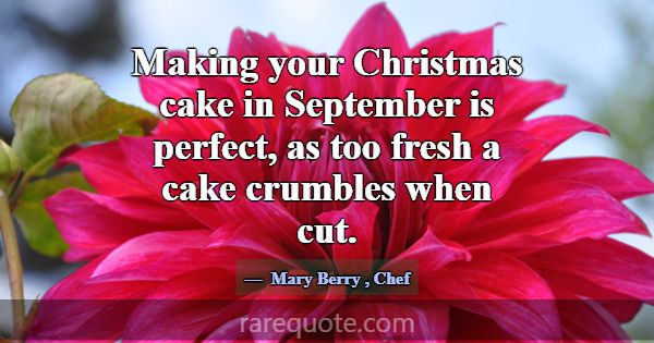 Making your Christmas cake in September is perfect... -Mary Berry