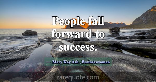 People fall forward to success.... -Mary Kay Ash