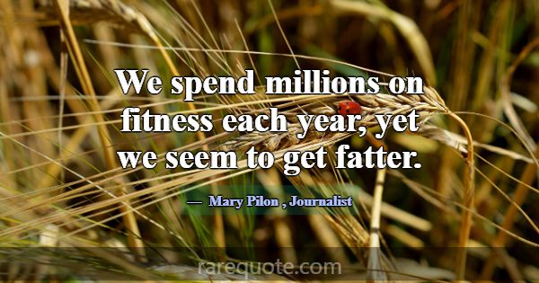 We spend millions on fitness each year, yet we see... -Mary Pilon