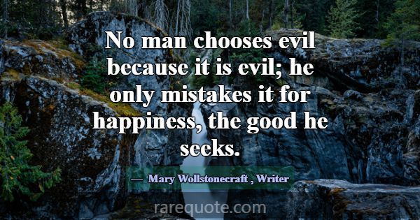 No man chooses evil because it is evil; he only mi... -Mary Wollstonecraft