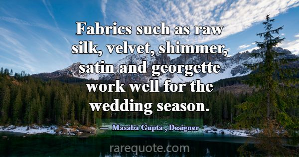 Fabrics such as raw silk, velvet, shimmer, satin a... -Masaba Gupta