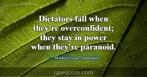 Dictators fall when they're overconfident; they st... -Masha Gessen