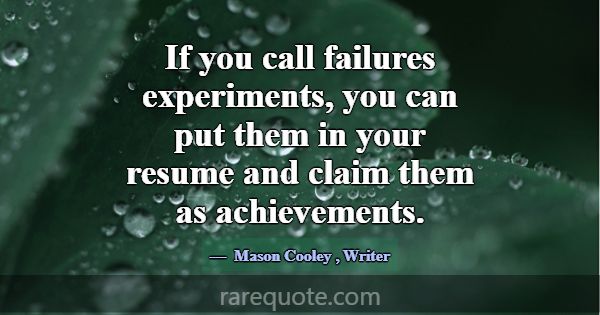 If you call failures experiments, you can put them... -Mason Cooley