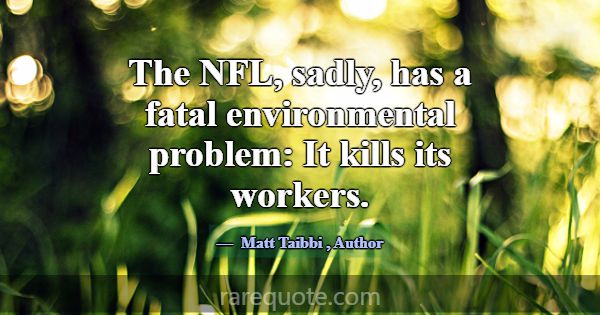 The NFL, sadly, has a fatal environmental problem:... -Matt Taibbi
