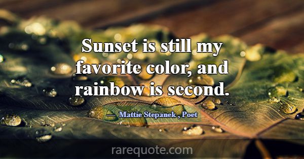 Sunset is still my favorite color, and rainbow is ... -Mattie Stepanek