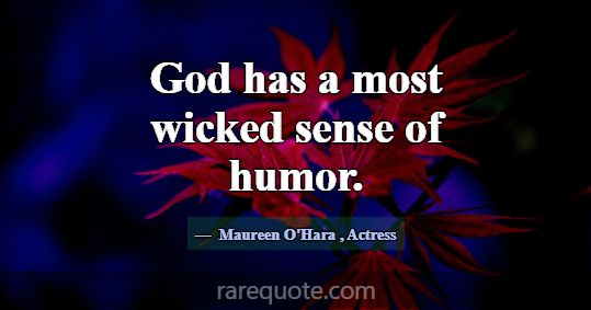 God has a most wicked sense of humor.... -Maureen O\'Hara