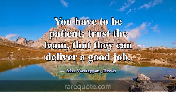 You have to be patient: trust the team, that they ... -Max Verstappen