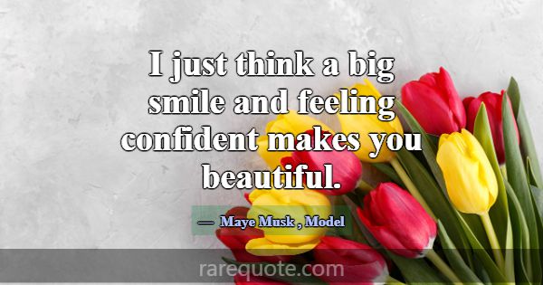 I just think a big smile and feeling confident mak... -Maye Musk