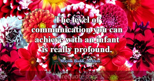 The level of communication you can achieve with an... -Mayim Bialik