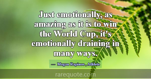 Just emotionally, as amazing as it is to win the W... -Megan Rapinoe