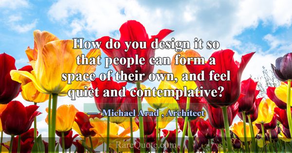 How do you design it so that people can form a spa... -Michael Arad