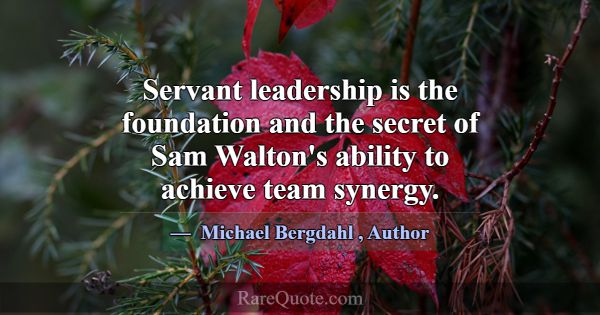 Servant leadership is the foundation and the secre... -Michael Bergdahl