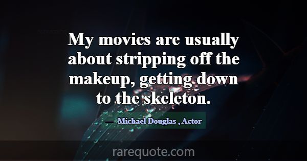 My movies are usually about stripping off the make... -Michael Douglas