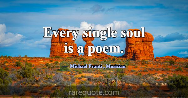 Every single soul is a poem.... -Michael Franti