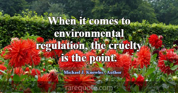 When it comes to environmental regulation, the cru... -Michael J. Knowles