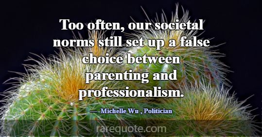 Too often, our societal norms still set up a false... -Michelle Wu
