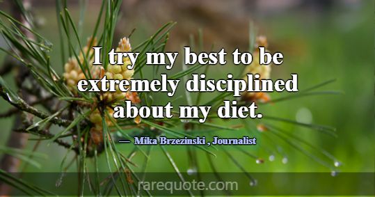 I try my best to be extremely disciplined about my... -Mika Brzezinski