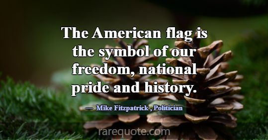 The American flag is the symbol of our freedom, na... -Mike Fitzpatrick