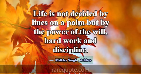 Life is not decided by lines on a palm but by the ... -Milkha Singh