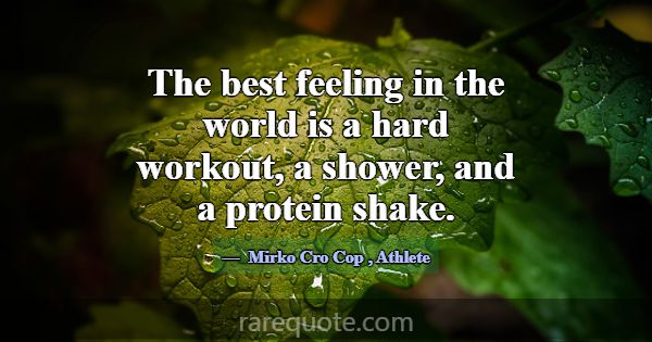 The best feeling in the world is a hard workout, a... -Mirko Cro Cop