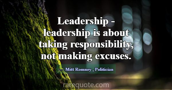 Leadership - leadership is about taking responsibi... -Mitt Romney