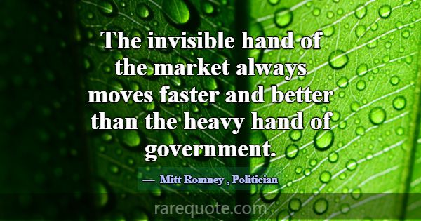 The invisible hand of the market always moves fast... -Mitt Romney