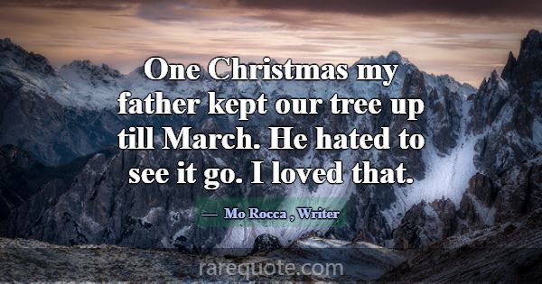 One Christmas my father kept our tree up till Marc... -Mo Rocca
