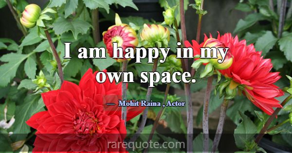 I am happy in my own space.... -Mohit Raina