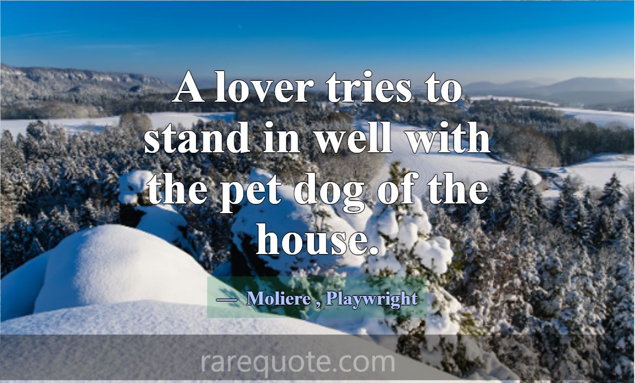 A lover tries to stand in well with the pet dog of... -Moliere