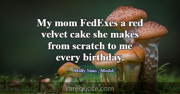 My mom FedExes a red velvet cake she makes from sc... -Molly Sims