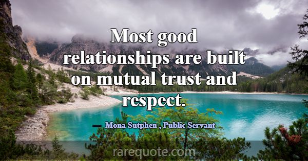 Most good relationships are built on mutual trust ... -Mona Sutphen