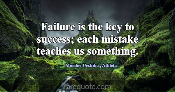 Failure is the key to success; each mistake teache... -Morihei Ueshiba