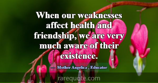 When our weaknesses affect health and friendship, ... -Mother Angelica