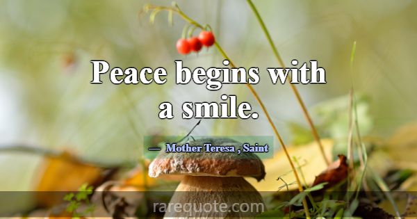 Peace begins with a smile.... -Mother Teresa