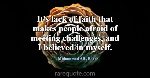 It's lack of faith that makes people afraid of mee... -Muhammad Ali