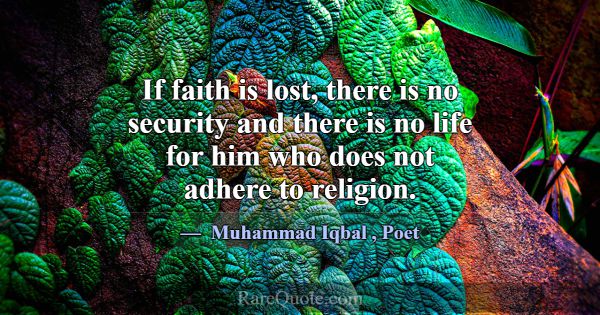 If faith is lost, there is no security and there i... -Muhammad Iqbal