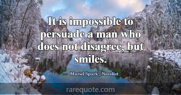 It is impossible to persuade a man who does not di... -Muriel Spark