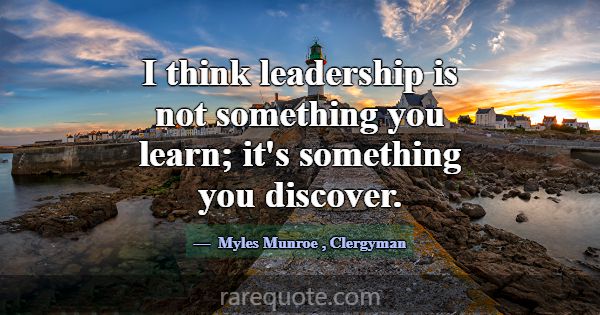 I think leadership is not something you learn; it'... -Myles Munroe