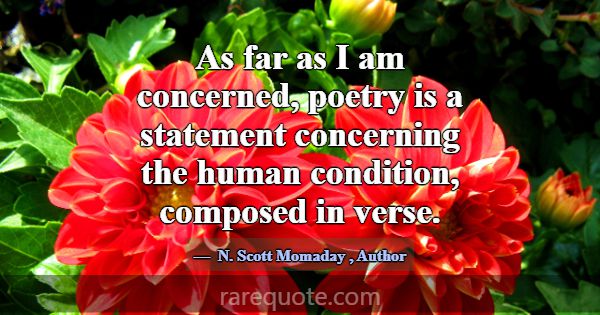 As far as I am concerned, poetry is a statement co... -N. Scott Momaday